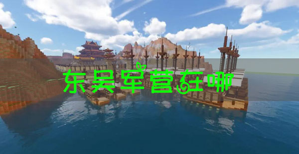 我的世界三国赤壁东吴军营在哪