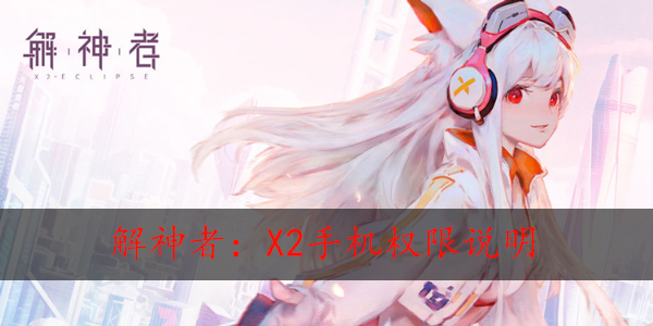 解神者:X2手机获得哪些权限
