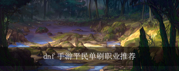 dnf手游平民单刷职业推荐