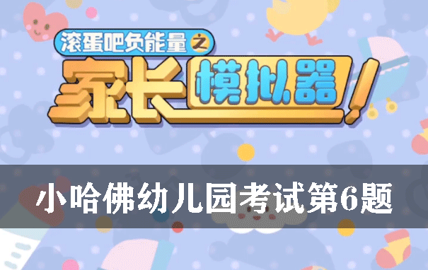 家长模拟器小哈佛幼儿园考试第6题选什么