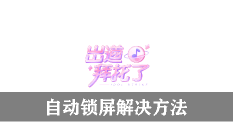 出道拜托了自动锁屏解决方法