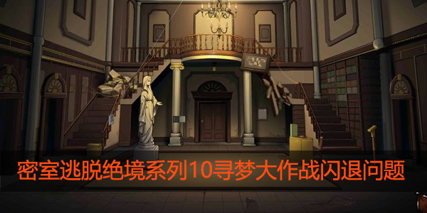 密室逃脱绝境系列10寻梦大作战闪退怎么办