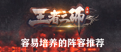 王者之师容易培养的阵容推荐
