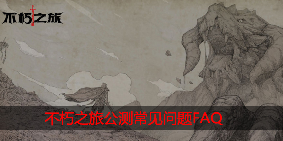 不朽之旅公测FAQ