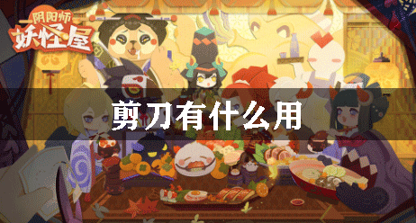 阴阳师妖怪屋剪刀有什么用