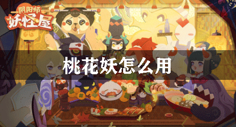 阴阳师妖怪屋桃花妖怎么用