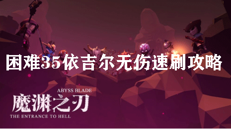 魔渊之刃困难35依吉尔无伤速刷攻略