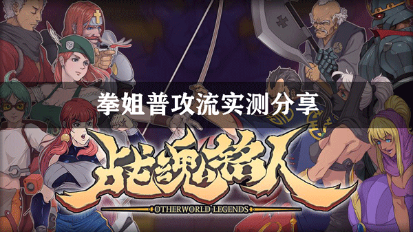 战魂铭人拳姐普攻流实测分享