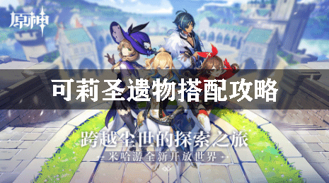 原神可莉圣遗物搭配攻略