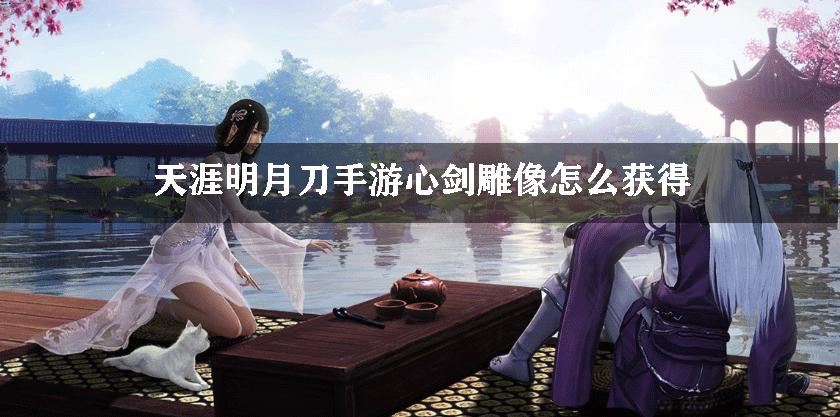 天涯明月刀手游心剑雕像怎么获得