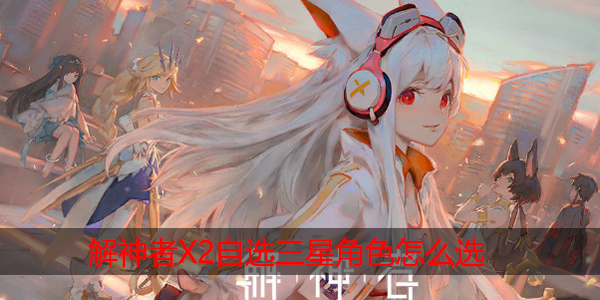 解神者X2自选三星应该选哪个