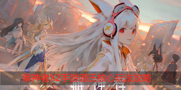 解神者X2源氏怎么玩