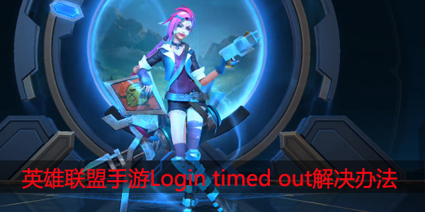 英雄联盟手游Login timed out.phease try again 100036怎么解决