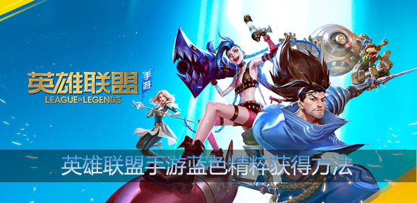 英雄联盟手游蓝色精粹怎么获得