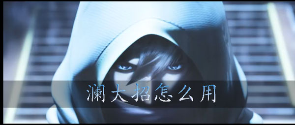 王者荣耀澜大招怎么用