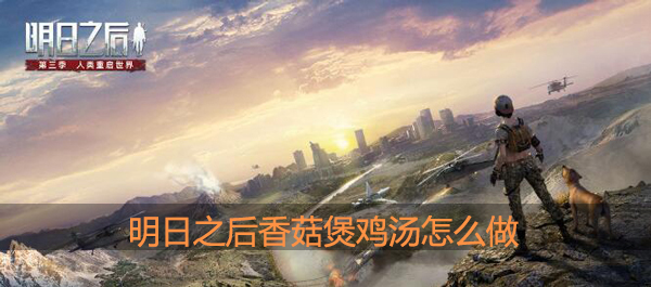明日之后香菇春笋煲鸡汤怎么做
