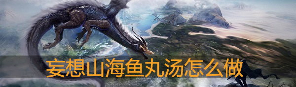 妄想山海鱼丸汤怎么做