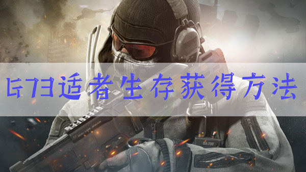 使命召唤手游G73适者生存怎么得