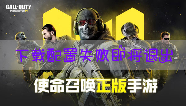 使命召唤手游下载配置失败即将退出怎么解决