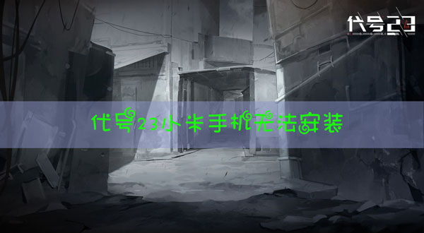 代号23小米手机无法安装