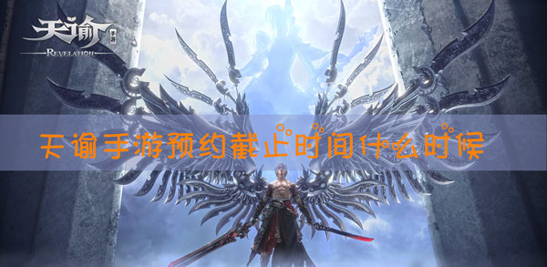 天谕手游预约截止时间多久