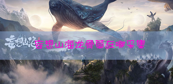 妄想山海龙骨草在哪