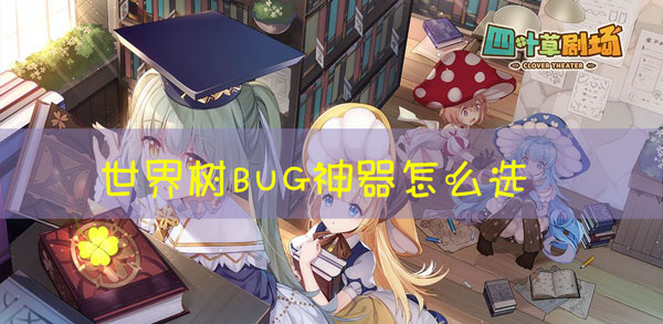 四叶草剧场世界树bug神器如何选