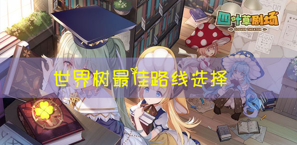 四叶草剧场世界树最佳路线怎么选