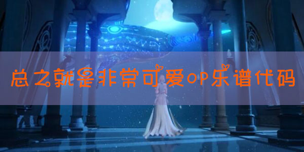 天谕手游乐谱总之就是非常可爱OP代码