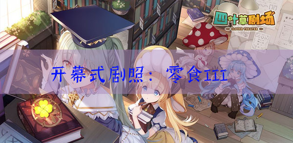 四叶草剧场剧照零食III怎样