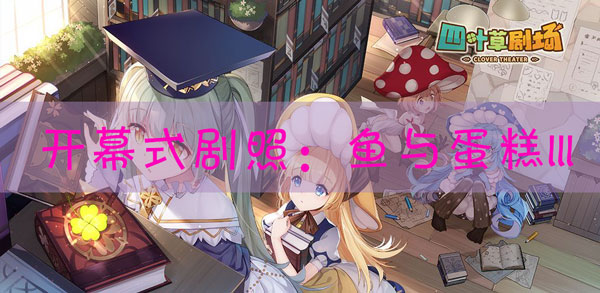 四叶草剧场剧照鱼与蛋糕III怎样