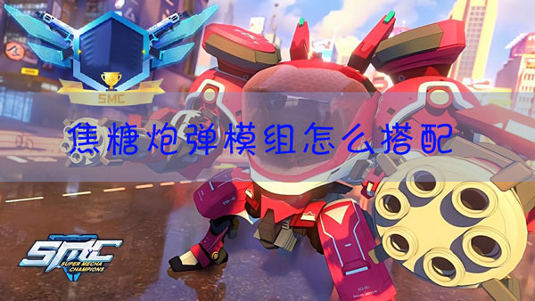 机动都市阿尔法焦糖炮弹模组怎么搭