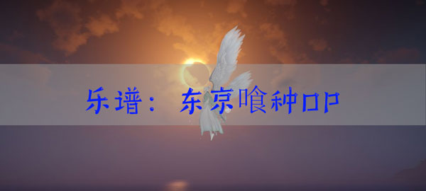 天谕手游乐谱Unravel东京喰种OP代码