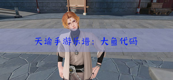 天谕手游乐谱大鱼代码