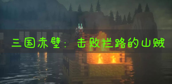 我的世界三国赤壁击败拦路的山贼怎么做