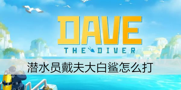 潜水员戴夫大白鲨怎么打