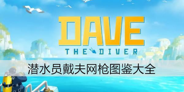 潜水员戴夫网枪图鉴大全