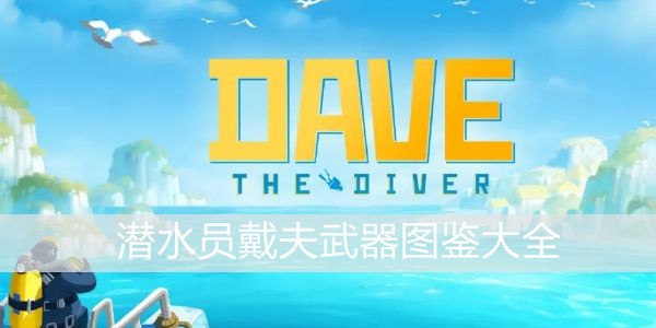 潜水员戴夫武器图鉴大全