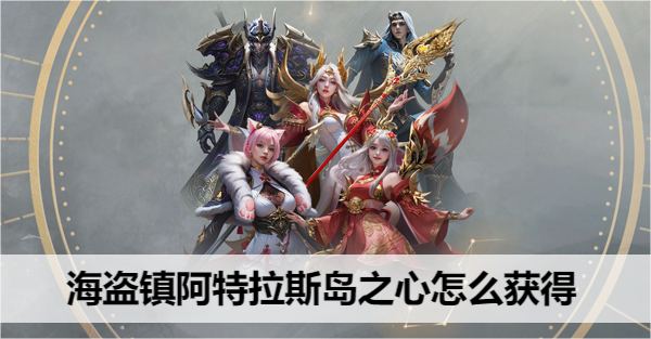 命运方舟海盗镇阿特拉斯岛之心怎么获得