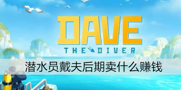 潜水员戴夫后期卖什么赚钱