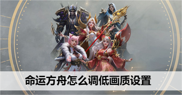 命运方舟怎么调低画质设置