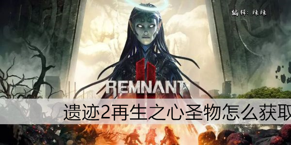 遗迹2再生之心圣物怎么获取