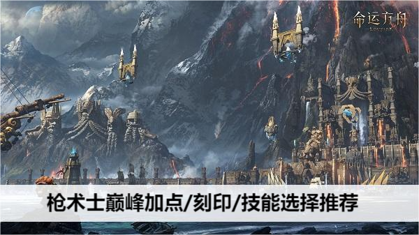 命运方舟枪术士巅峰加点/刻印/技能选择推荐