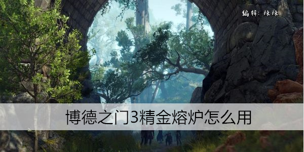 博德之门3精金熔炉怎么用