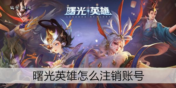 曙光英雄怎么注销账号