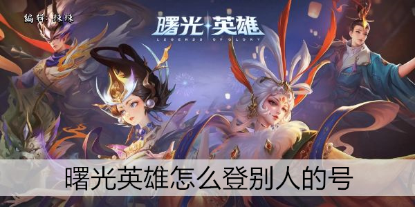 曙光英雄怎么登别人的号