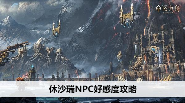 命运方舟休沙瑞NPC好感度攻略