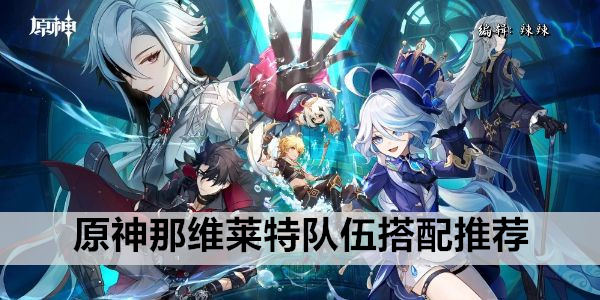 原神那维莱特队伍搭配推荐