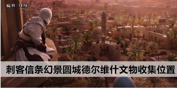 刺客信条幻景圆城德尔维什文物收集位置