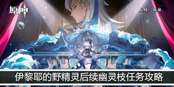 原神伊黎耶的野精灵后续幽灵枝任务攻略
